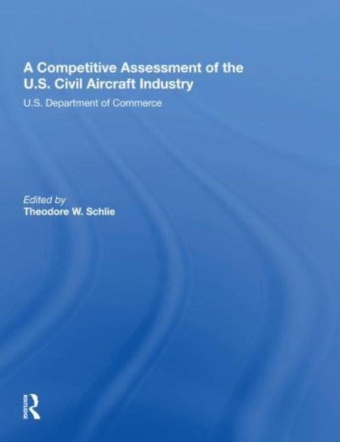 Book cover of: Competitive Assessment Of The U.S. Civil Aircraft Industry. By: Theodore W Schlie