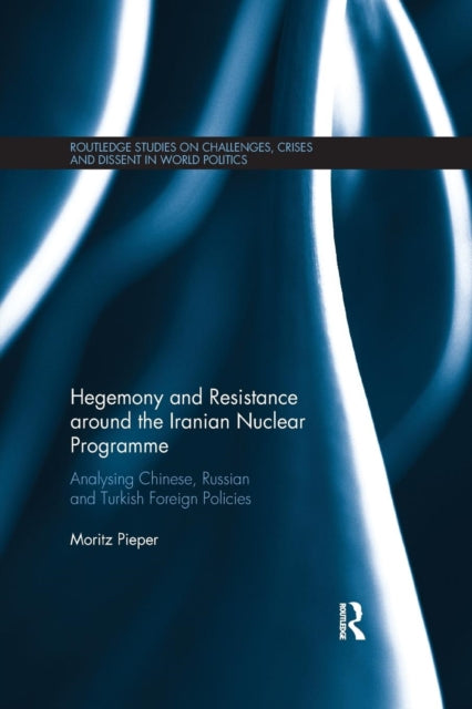 Book cover of: Hegemony and Resistance around the Iranian Nuclear Programme. By: Moritz Pieper