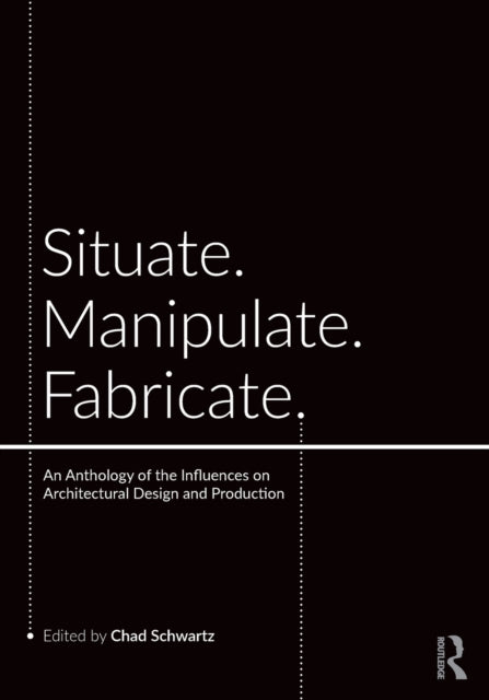 Book cover of: Situate, Manipulate, Fabricate. By: Chad Schwartz