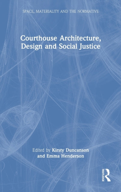 Book cover of: Courthouse Architecture, Design and Social Justice. By: Kirsty Duncanson