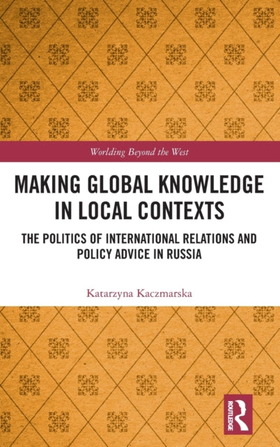 Book cover of: Making Global Knowledge in Local Contexts. By: Katarzyna Kaczmarska