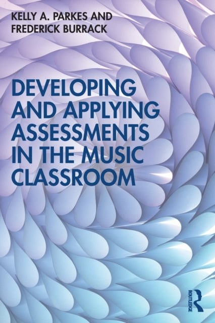 Book cover of: Developing and Applying Assessments in the Music Classroom. By: Kelly A. Parkes