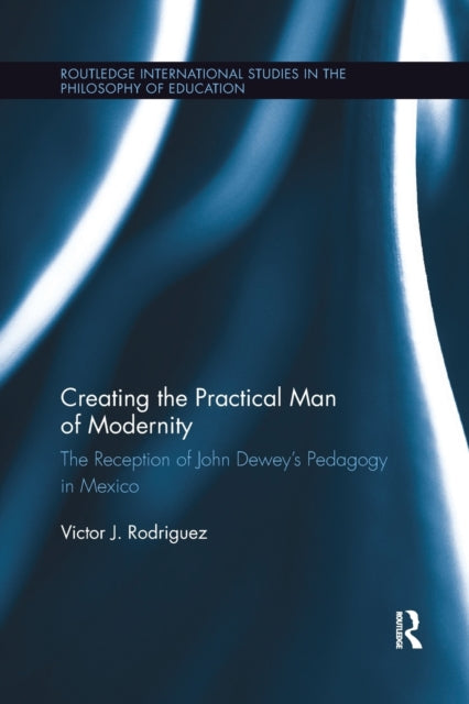 Book cover of: Creating the Practical Man of Modernity. By: Victor J. Rodriguez