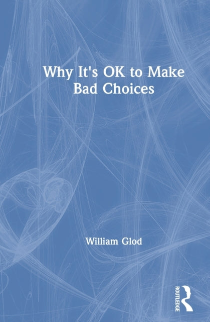 Book cover of: Why It's OK to Make Bad Choices. By: William Glod