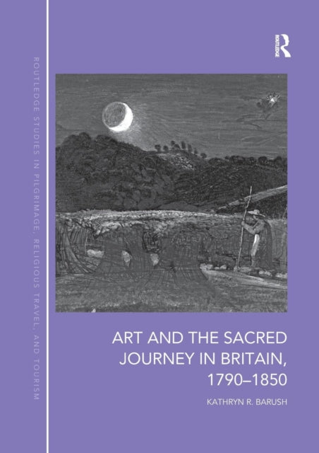 Book cover of: Art and the Sacred Journey in Britain, 1790-1850. By: Kathryn Barush