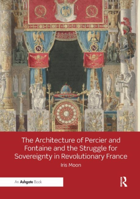 Book cover of: Architecture of Percier and Fontaine and the Struggle for Sovereignty in Revolutionary France. By: Iris Moon