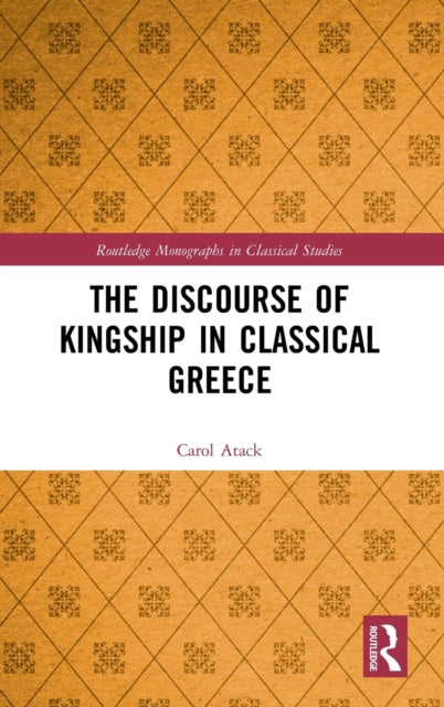 Book cover of: Discourse of Kingship in Classical Greece. By: Carol Atack