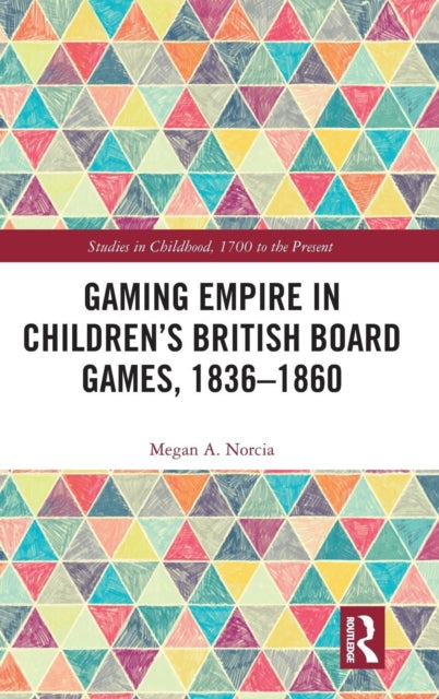 Book cover of: Gaming Empire in Children's British Board Games, 1836-1860. By: Megan A. Norcia