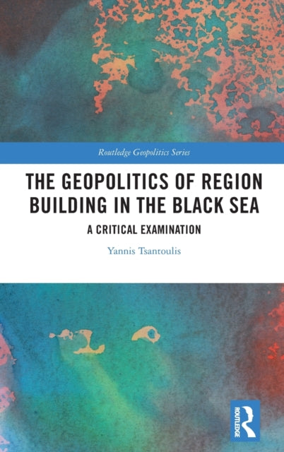 Book cover of: Geopolitics of Region Building in the Black Sea. By: Yannis Tsantoulis
