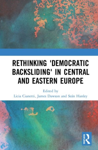 Book cover of: Rethinking 'Democratic Backsliding' in Central and Eastern Europe. By: Licia Cianetti