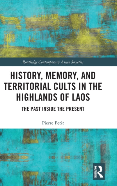 Book cover of: History, Memory, and Territorial Cults in the Highlands of Laos. By: Pierre Petit