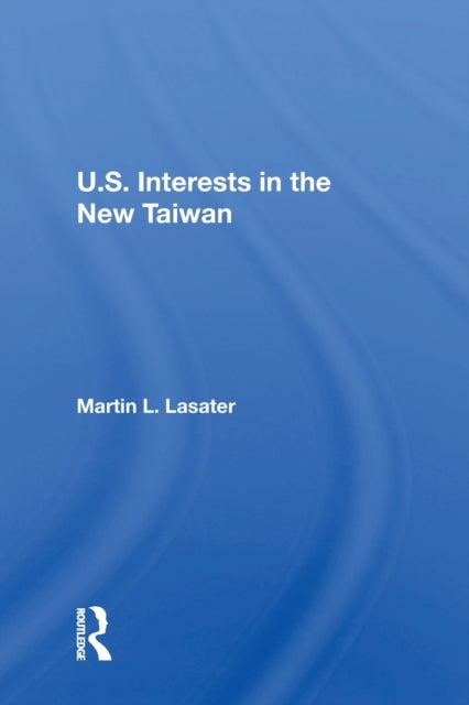 Book cover of: U.S. Interests In The New Taiwan. By: Martin L. Lasater