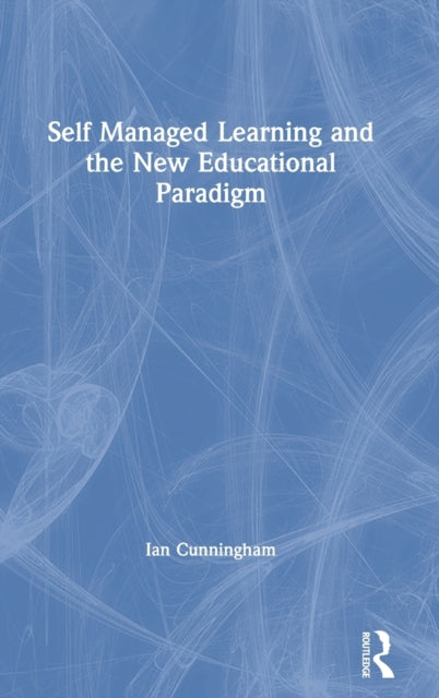 Book cover of: Self Managed Learning and the New Educational Paradigm. By: Ian Cunningham