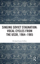Book cover of: Singing Soviet Stagnation: Vocal Cycles from the USSR, 1964?1985. By: Richard Louis Gillies