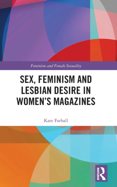 Book cover of: Sex, Feminism and Lesbian Desire in Women’s Magazines. By: Kate Farhall