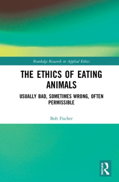 Book cover of: Ethics of Eating Animals. By: Bob Fischer