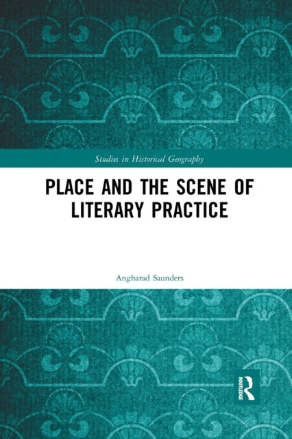 Book cover of: Place and the Scene of Literary Practice. By: Angharad Saunders