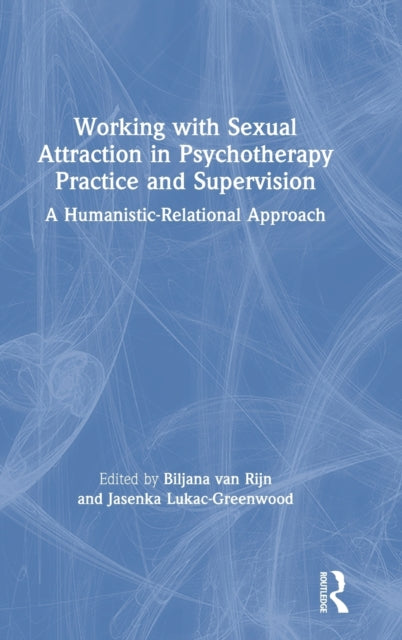 Book cover of: Working with Sexual Attraction in Psychotherapy Practice and Supervision. By: Biljana van Rijn