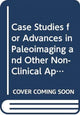 Book cover of: Case Studies for Advances in Paleoimaging and Other Non-Clinical Applications. By: Andrew J. Nelson
