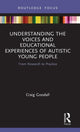 Book cover of: Understanding the Voices and Educational Experiences of Autistic Young People. By: Craig Goodall