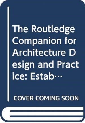The Routledge Companion for Architecture Design and Practice