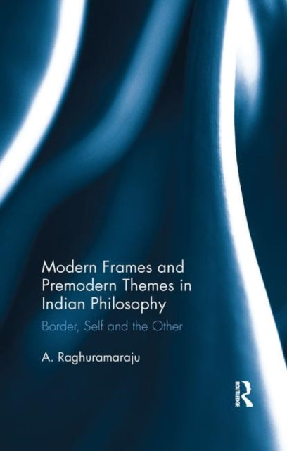 Book cover of: Modern Frames and Premodern Themes in Indian Philosophy. By: A. Raghuramaraju