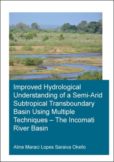 Book cover of: Improved Hydrological Understanding of a Semi-Arid Subtropical Transboundary Basin Using Multiple Techniques - The Incomati River Basin. By: Saraiva Okello