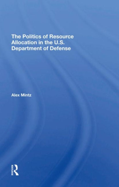 Book cover of: Politics Of Resource Allocation In The U.s. Department Of Defense. By: Alex Mintz