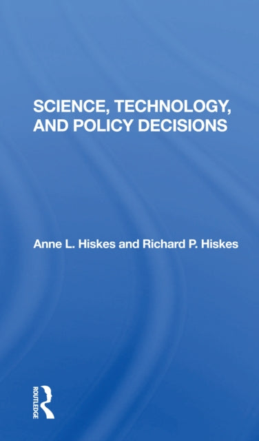 Book cover of: Science, Technology, And Policy Decisions. By: Anne L. Deckard Hiskes