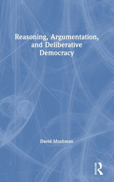 Book cover of: Reasoning, Argumentation, and Deliberative Democracy. By: David Moshman