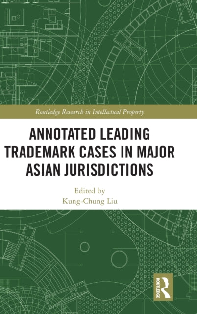 Book cover of: Annotated Leading Trademark Cases in Major Asian Jurisdictions. By: Kung-Chung Liu