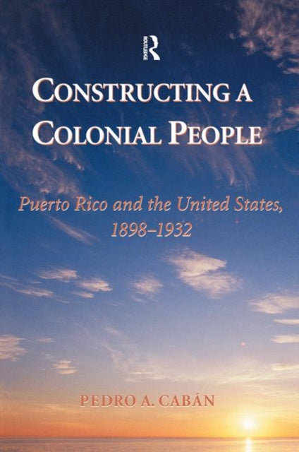 Book cover of: Constructing A Colonial People. By: Pedro A. Caban
