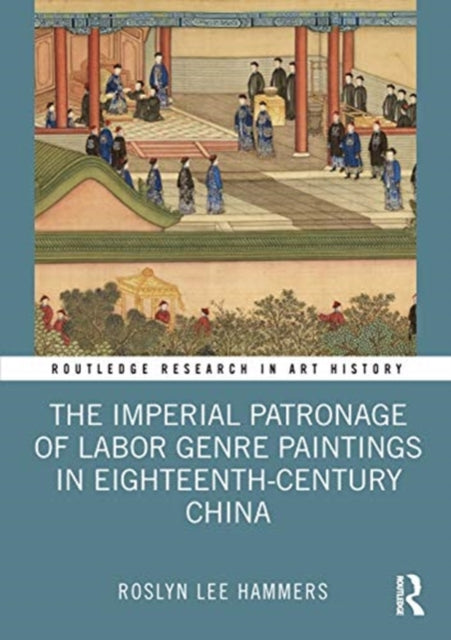 Book cover of: Imperial Patronage of Labor Genre Paintings in Eighteenth-Century China. By: Roslyn Lee Hammers