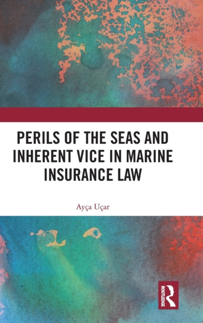 Book cover of: Perils of the Seas and Inherent Vice in Marine Insurance Law. By: Ayça Uçar