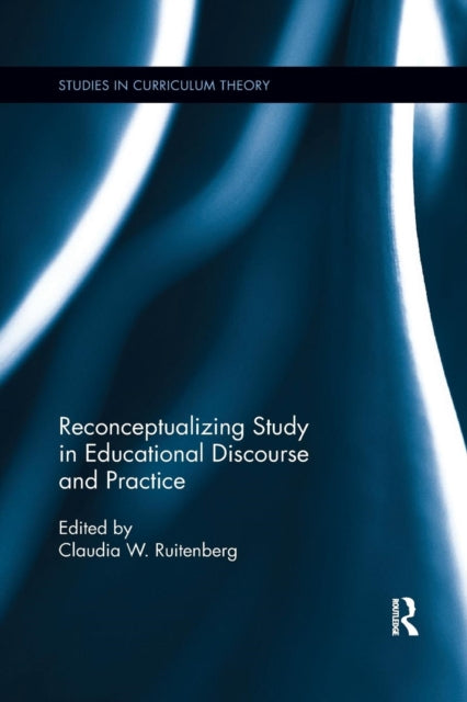 Book cover of: Reconceptualizing Study in Educational Discourse and Practice. By: Claudia W. Ruitenberg