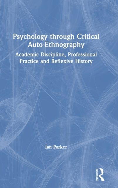 Book cover of: Psychology through Critical Auto-Ethnography. By: Ian Parker
