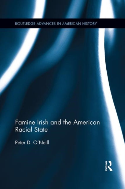 Book cover of: Famine Irish and the American Racial State. By: Peter D. O'Neill
