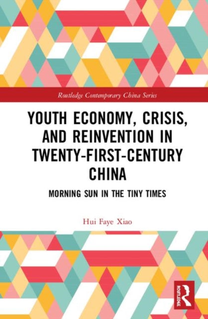 Book cover of: Youth Economy, Crisis, and Reinvention in Twenty-First-Century China. By: Hui Faye Xiao