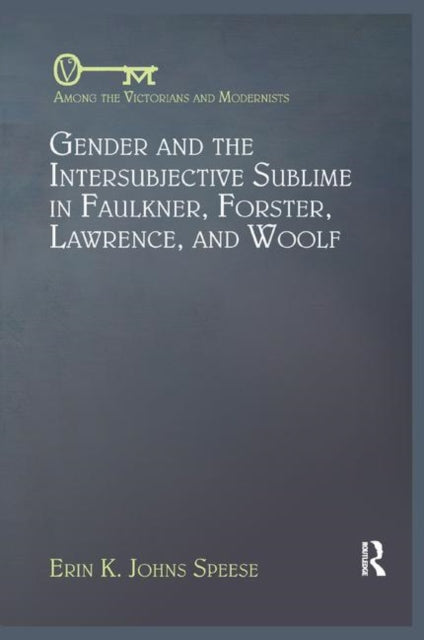 Book cover of: Gender and the Intersubjective Sublime in Faulkner, Forster, Lawrence, and Woolf. By: Erin Speese
