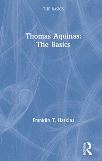 Book cover of: Thomas Aquinas: The Basics. By: Franklin T. Harkins