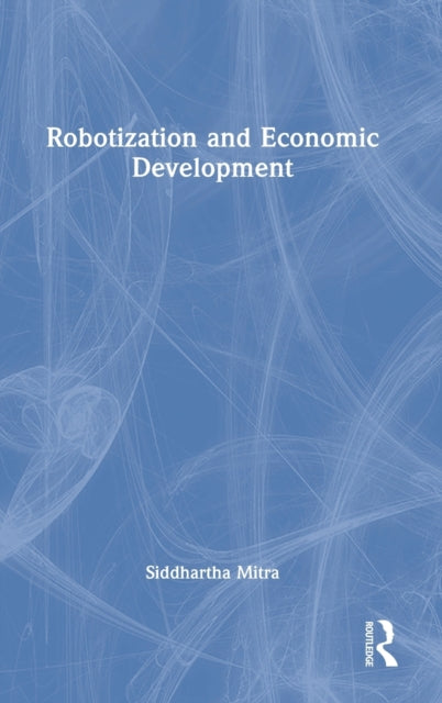 Book cover of: Robotization and Economic Development. By: Siddhartha Mitra