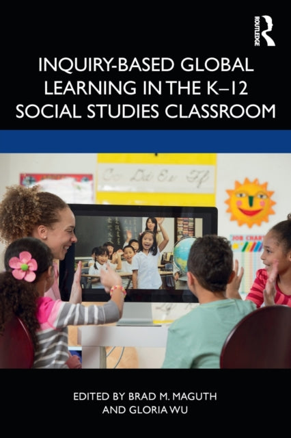 Book cover of: Inquiry-Based Global Learning in the K–12 Social Studies Classroom. By: Brad M. Maguth