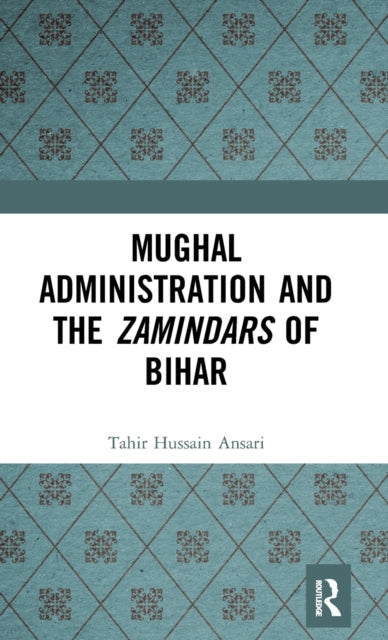 Book cover of: Mughal Administration and the Zamindars of Bihar. By: Tahir Hussain Ansari
