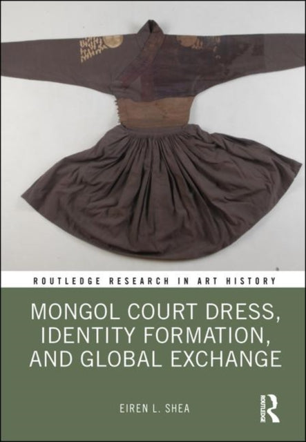 Book cover of: Mongol Court Dress, Identity Formation, and Global Exchange. By: Eiren L. Shea