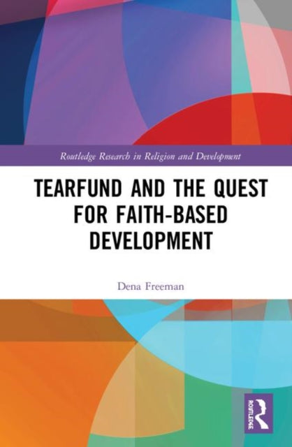 Book cover of: Tearfund and the Quest for Faith-Based Development. By: Dena Freeman