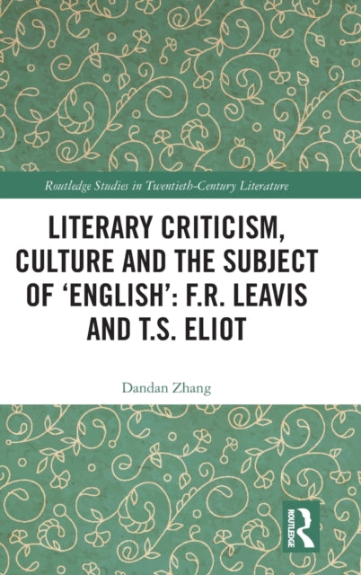 Book cover of: Literary Criticism, Culture and the Subject of 'English': F.R. Leavis and T.S. Eliot. By: Zhang Dandan