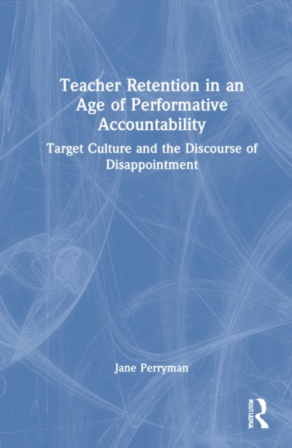 Book cover of: Teacher Retention in an Age of Performative Accountability. By: Jane Perryman