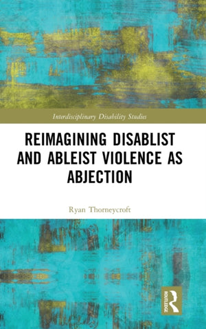 Reimagining Disablist and Ableist Violence as Abjection