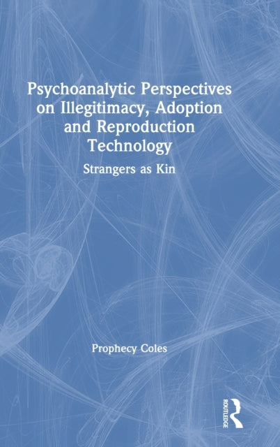 Book cover of: Psychoanalytic Perspectives on Illegitimacy, Adoption and Reproduction Technology. By: Prophecy Coles