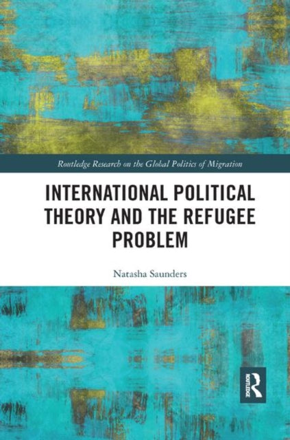 Book cover of: International Political Theory and the Refugee Problem. By: Natasha Saunders
